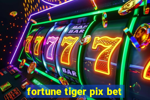 fortune tiger pix bet