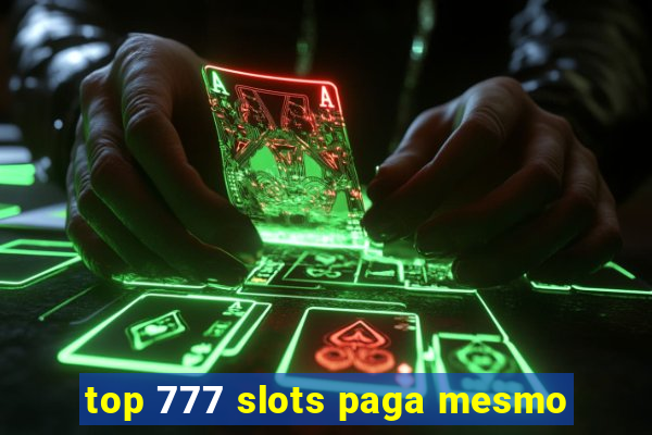 top 777 slots paga mesmo