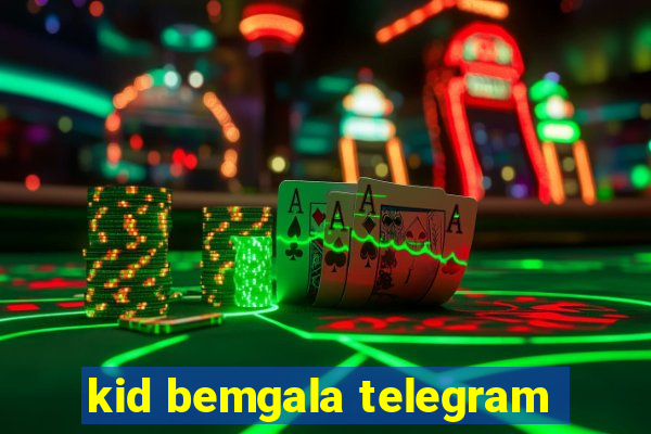 kid bemgala telegram