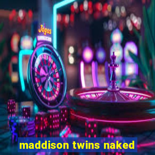 maddison twins naked