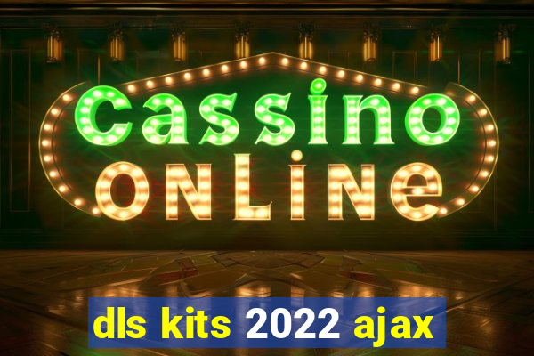 dls kits 2022 ajax