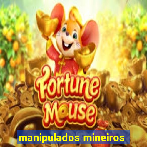 manipulados mineiros