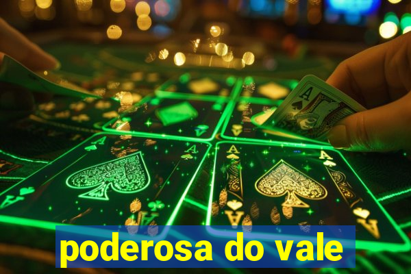 poderosa do vale