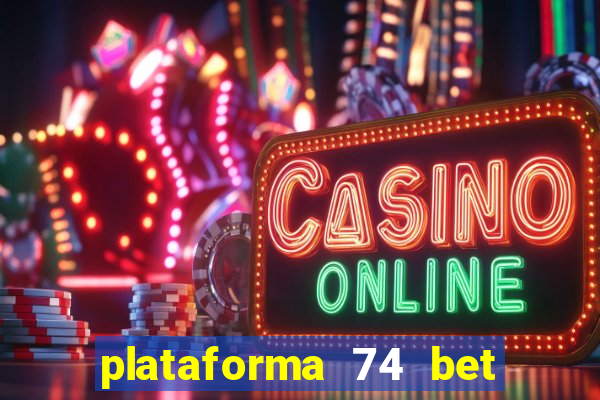 plataforma 74 bet é confiável