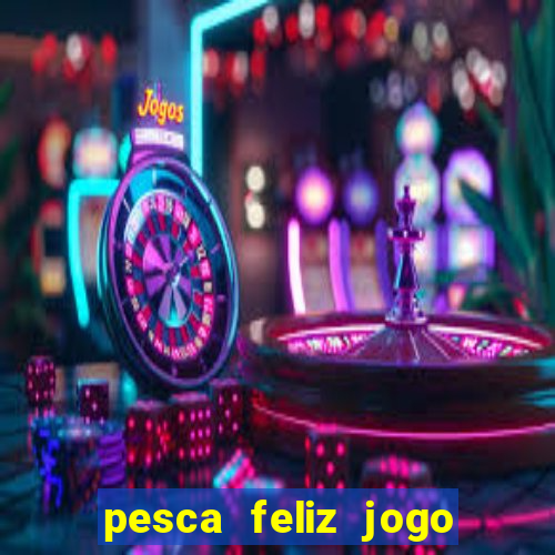 pesca feliz jogo ganhar dinheiro