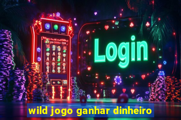 wild jogo ganhar dinheiro