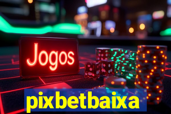 pixbetbaixa