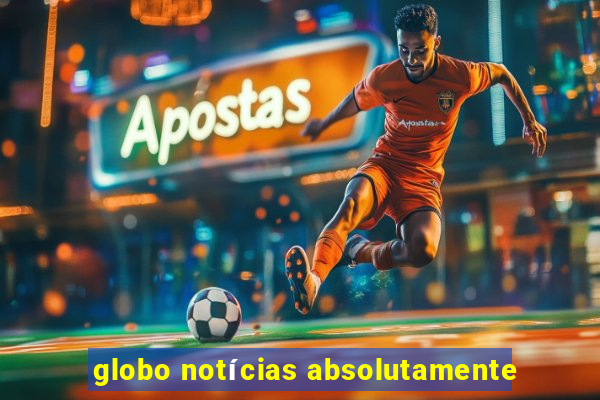 globo notícias absolutamente