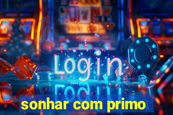 sonhar com primo