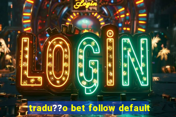 tradu??o bet follow default